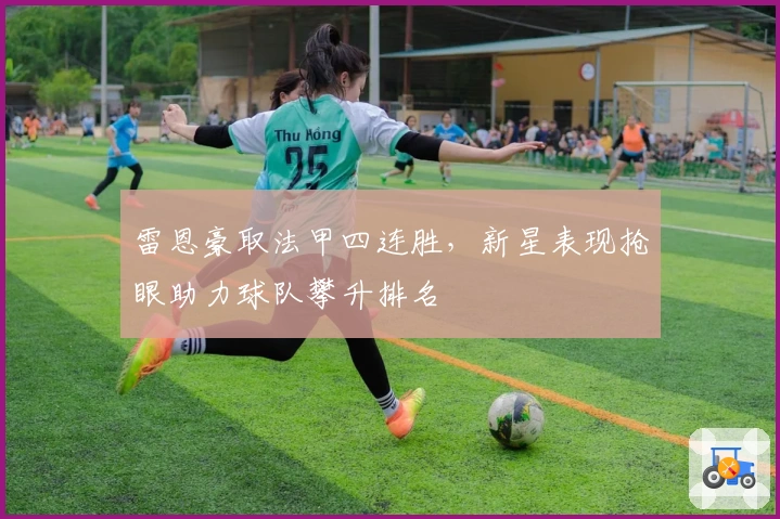雷恩豪取法甲四连胜，新星表现抢眼助力球队攀升排名