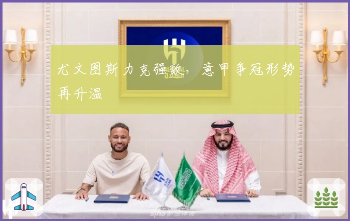 尤文图斯力克强敌，意甲争冠形势再升温