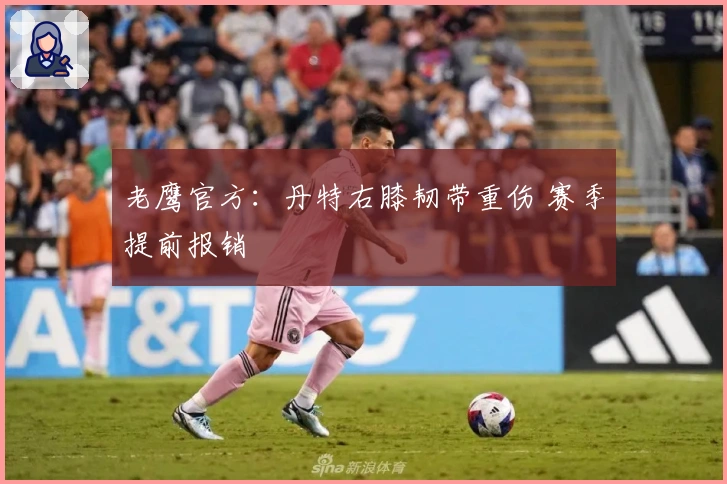 老鹰官方：丹特右膝韧带重伤 赛季提前报销